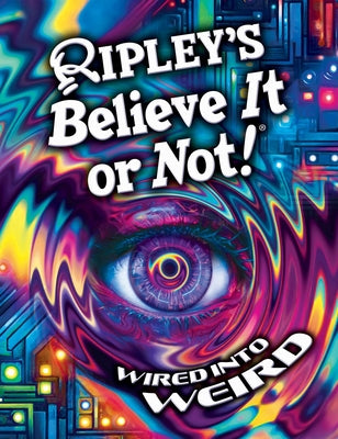 Cover Image for Ripley's Believe It or Not! Wired Into Weird -- Ripley's Believe It or Not!, Hardcover