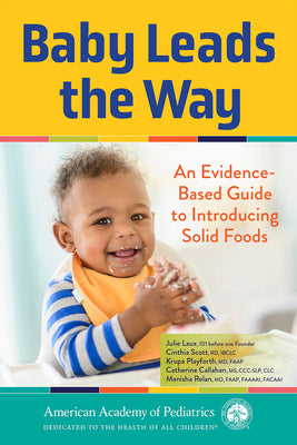 Cover Image for Baby Leads the Way: An Evidence-Based Guide to Introducing Solid Foods -- Julie Laux, Paperback