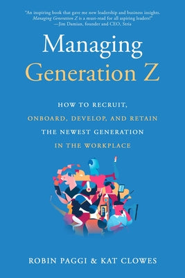 Cover Image for Managing Generation Z: How to Recruit, Onboard, Develop, and Retain the Newest Generation in the Workplace -- Robin Paggi, Paperback