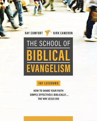 Cover Image for The School of Biblical Evangelism: 101 Lessons: How To Share Your Faith Simply, Effectively, Biblically... The Way Jesus Did -- Ray Comfort, Paperback