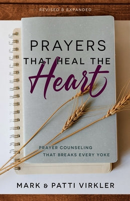 Cover Image for Prayers that Heal the Heart, Revised and Expanded: Prayer Counseling That Breaks Every Yoke -- Mark Virkler, Paperback