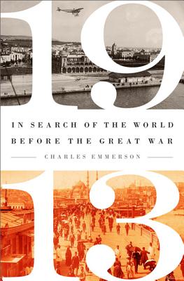 Cover Image for 1913: In Search of the World Before the Great War -- Charles Emmerson, Paperback