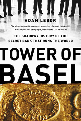 Cover Image for Tower of Basel: The Shadowy History of the Secret Bank That Runs the World -- Adam LeBor, Paperback
