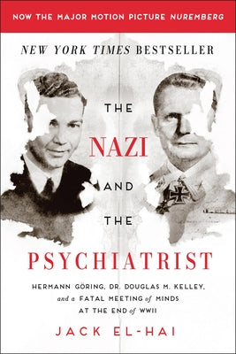 Cover Image for The Nazi and the Psychiatrist: Hermann Göring, Dr. Douglas M. Kelley, and a Fatal Meeting of Minds at the End of WWII -- Jack El-Hai, Paperback