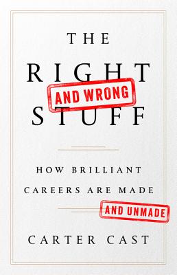 Cover Image for The Right-And Wrong-Stuff: How Brilliant Careers Are Made and Unmade -- Carter Cast, Hardcover