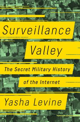 Cover Image for Surveillance Valley: The Secret Military History of the Internet -- Yasha Levine, Hardcover