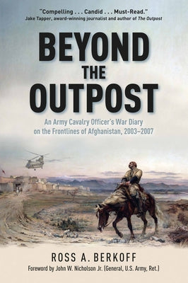 Cover Image for Beyond the Outpost: An Army Cavalry Officer's War Diary on the Frontlines of Afghanistan, 2003 - 2007 -- Ross A. Berkoff, Hardcover