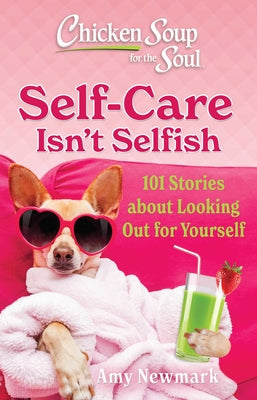 Cover Image for Chicken Soup for the Soul: Self-Care Isn't Selfish: 101 Stories about Looking Out for Yourself -- Amy Newmark, Paperback