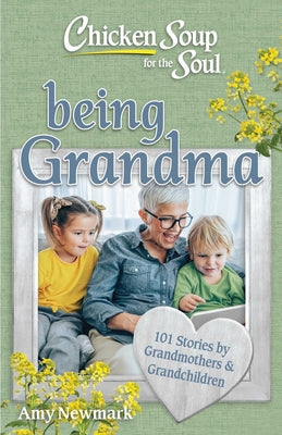 Cover Image for Chicken Soup for the Soul: Being Grandma: 101 Stories by Grandmothers & Grandchildren -- Amy Newmark, Paperback