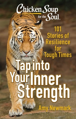 Cover Image for Chicken Soup for the Soul: Tap Into Your Inner Strength: 101 Stories of Resilience for Tough Times -- Amy Newmark, Paperback