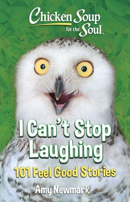 Cover Image for Chicken Soup for the Soul: I Can't Stop Laughing: 101 Feel-Good Stories -- Amy Newmark, Paperback