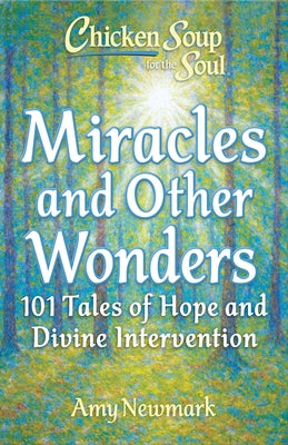Cover Image for Chicken Soup for the Soul: Miracles and Other Wonders: 101 Tales of Hope and Divine Intervention -- Amy Newmark, Paperback