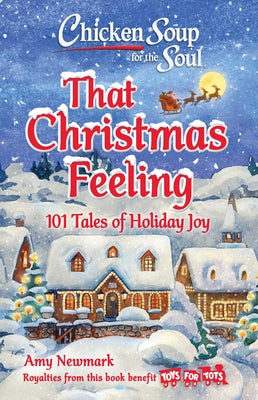 Cover Image for Chicken Soup for the Soul: That Christmas Feeling: 101 Tales of Holiday Joy -- Amy Newmark, Paperback