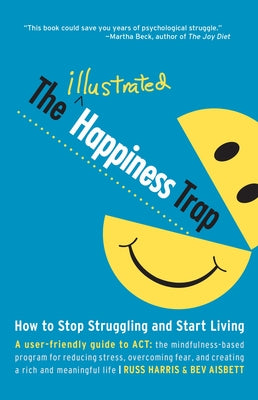 Cover Image for The Illustrated Happiness Trap: How to Stop Struggling and Start Living -- Russ Harris, Paperback