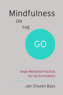 Cover Image for Mindfulness on the Go (Shambhala Pocket Classic): Simple Meditation Practices You Can Do Anywhere -- Jan Chozen Bays, Paperback