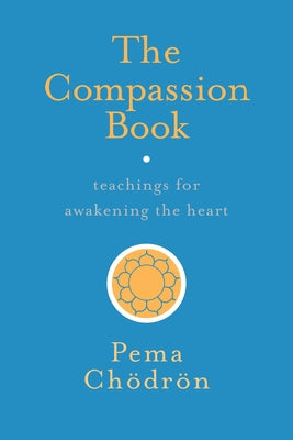Cover Image for The Compassion Book: Teachings for Awakening the Heart -- Pema Chodron, Paperback
