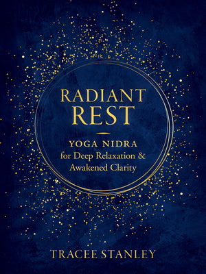 Cover Image for Radiant Rest: Yoga Nidra for Deep Relaxation and Awakened Clarity -- Tracee Stanley, Paperback