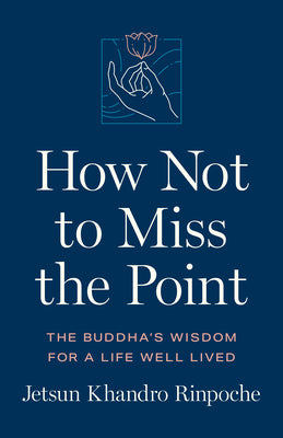 Cover Image for How Not to Miss the Point: The Buddha's Wisdom for a Life Well Lived -- Jetsun Khandro Rinpoche, Paperback