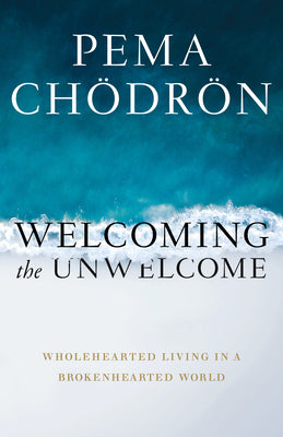 Cover Image for Welcoming the Unwelcome: Wholehearted Living in a Brokenhearted World -- Pema Chodron, Paperback
