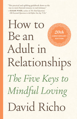 Cover Image for How to Be an Adult in Relationships: The Five Keys to Mindful Loving -- David Richo, Paperback