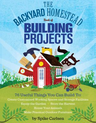 Cover Image for The Backyard Homestead Book of Building Projects -- Spike Carlsen, Paperback