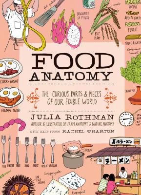 Cover Image for Food Anatomy: The Curious Parts & Pieces of Our Edible World -- Julia Rothman, Paperback