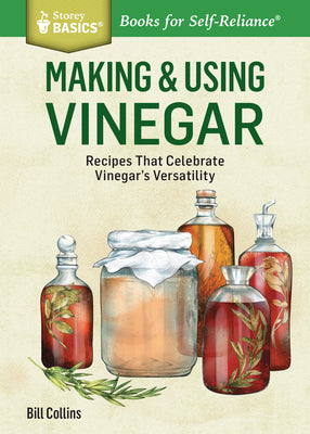Cover Image for Making & Using Vinegar: Recipes That Celebrate Vinegar's Versatility. a Storey Basics(r) Title -- Bill Collins, Paperback