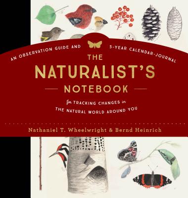 Cover Image for The Naturalist's Notebook: An Observation Guide and 5-Year Calendar-Journal for Tracking Changes in the Natural World Around You -- Nathaniel T. Wheelwright, Hardcover