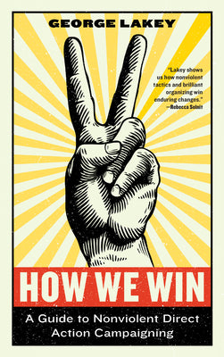 Cover Image for How We Win: A Guide to Nonviolent Direct Action Campaigning -- George Lakey, Paperback
