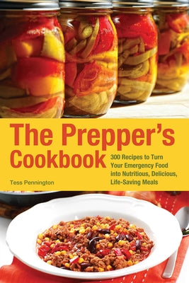Cover Image for The Prepper's Cookbook: 300 Recipes to Turn Your Emergency Food Into Nutritious, Delicious, Life-Saving Meals -- Tess Pennington, Paperback