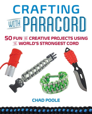 Cover Image for Crafting with Paracord: 50 Fun and Creative Projects Using the World's Strongest Cord -- Chad Poole, Paperback