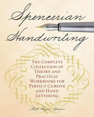 Cover Image for Spencerian Handwriting: The Complete Collection of Theory and Practical Workbooks for Perfect Cursive and Hand Lettering -- Platt Rogers Spencer, Paperback