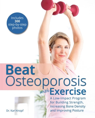 Cover Image for Beat Osteoporosis with Exercise: A Low-Impact Program for Building Strength, Increasing Bone Density and Improving Posture -- Karl Knopf, Paperback
