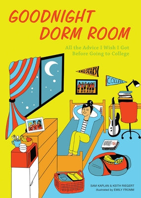 Cover Image for Goodnight Dorm Room: All the Advice I Wish I Got Before Going to College -- Samuel Kaplan, Hardcover
