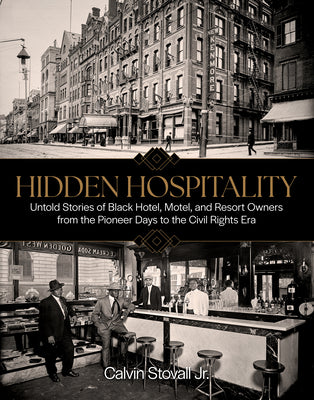 Cover Image for Hidden Hospitality: Untold Stories of Black Hotel, Motel, and Resort Owners from the Pioneer Days to the Civil Rights Era -- Calvin Stovall, Hardcover