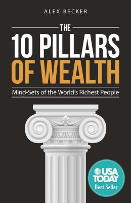 Cover Image for The 10 Pillars of Wealth: Mind-Sets of the World's Richest People -- Alex Becker, Paperback