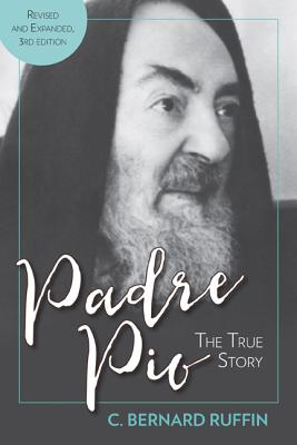 Cover Image for Padre Pio: The True Story, Revised and Expanded, 3rd Edition -- C. Bernard Ruffin, Paperback