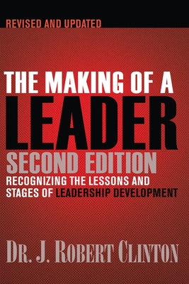 Cover Image for The Making of a Leader: Recognizing the Lessons and Stages of Leadership Development -- J. Robert Clinton, Paperback