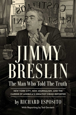 Cover Image for Jimmy Breslin: The Man Who Told the Truth -- Richard Esposito, Hardcover