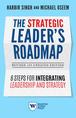 Cover Image for The Strategic Leader's Roadmap, Revised and Updated Edition: 6 Steps for Integrating Leadership and Strategy -- Harbir Singh, Paperback