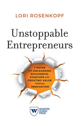 Cover Image for Unstoppable Entrepreneurs: 7 Paths for Unleashing Successful Startups and Creating Value Through Innovation -- Lori Rosenkopf, Paperback