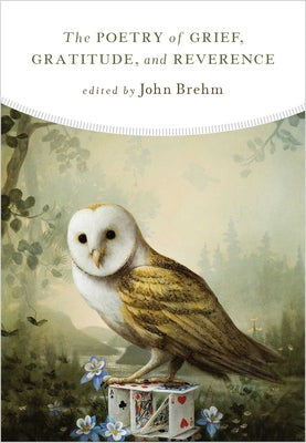 Cover Image for The Poetry of Grief, Gratitude, and Reverence -- John Brehm, Paperback