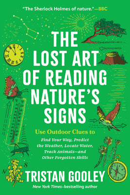 Cover Image for The Lost Art of Reading Nature's Signs: Use Outdoor Clues to Find Your Way, Predict the Weather, Locate Water, Track Animals - And Other Forgotten Ski -- Tristan Gooley, Paperback