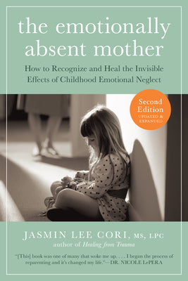 Cover Image for The Emotionally Absent Mother, Second Edition: How to Recognize and Cope with the Invisible Effects of Childhood Emotional Neglect -- Jasmin Lee Cori, Paperback