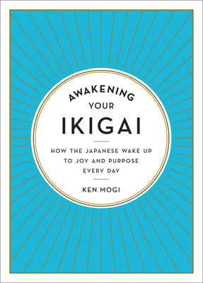 Cover Image for Awakening Your Ikigai: How the Japanese Wake Up to Joy and Purpose Every Day -- Ken Mogi, Hardcover