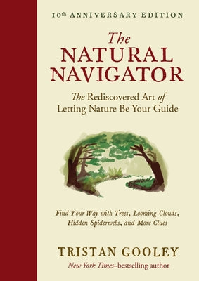 Cover Image for The Natural Navigator, Tenth Anniversary Edition: The Rediscovered Art of Letting Nature Be Your Guide -- Tristan Gooley, Hardcover