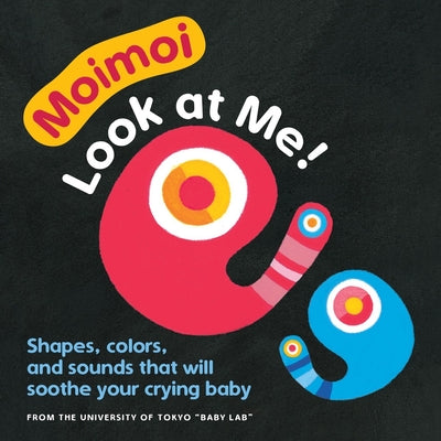 Cover Image for Moimoi - Look at Me!: A High Contrast, High Color Board Book with Shapes, Colors, and Sounds to Soothe Your Crying Baby -- Kazuo Hiraki, Board Books
