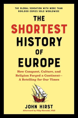 Cover Image for The Shortest History of Europe: How Conquest, Culture, and Religion Forged a Continent - A Retelling for Our Times -- John Hirst, Paperback