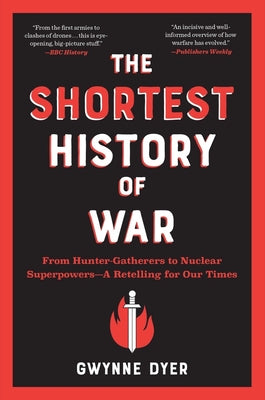 Cover Image for The Shortest History of War: From Hunter-Gatherers to Nuclear Superpowers - A Retelling for Our Times -- Gwynne Dyer, Paperback