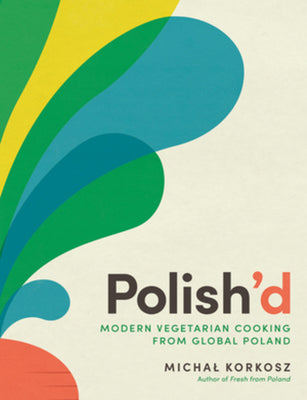 Cover Image for Polish'd: Modern Vegetarian Cooking from Global Poland -- Michal Korkosz, Hardcover